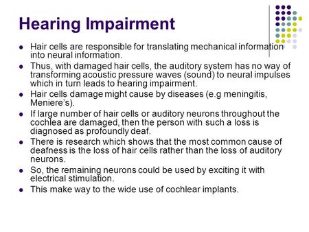 Hearing Impairment Hair cells are responsible for translating mechanical information into neural information. Thus, with damaged hair cells, the auditory.