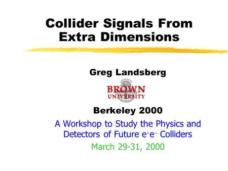 Collider Signals From Extra Dimensions Greg Landsberg Berkeley 2000 A Workshop to Study the Physics and Detectors of Future e  e  Colliders March 29-31,