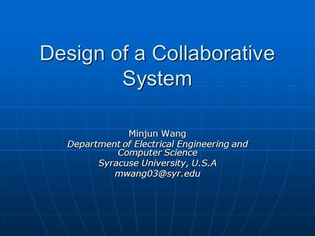 Design of a Collaborative System Minjun Wang Department of Electrical Engineering and Computer Science Syracuse University, U.S.A