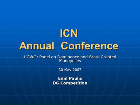 ICN Annual Conference UCWG: Panel on Dominance and State Created Monopolies 30 May 2007 Emil Paulis DG Competition.
