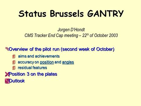 Status Brussels GANTRY Ê Overview of the pilot run (second week of October) 4 aims and achievements 4 accuracy on position and angles 4 residual features.