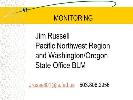 MONITORING 503.808.2956 Jim Russell Pacific Northwest Region and Washington/Oregon State Office BLM.