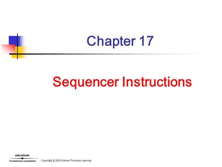 Copyright © 2002 Delmar Thomson Learning Chapter 17 Sequencer Instructions.
