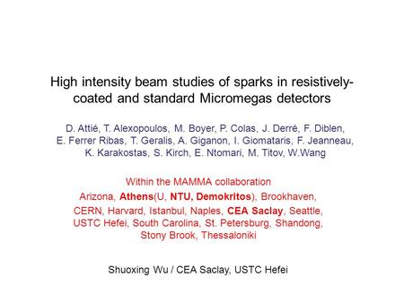 High intensity beam studies of sparks in resistively- coated and standard Micromegas detectors Within the MAMMA collaboration Arizona, Athens(U, NTU, Demokritos),
