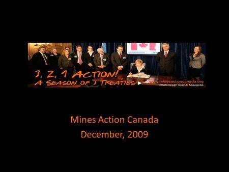 Mines Action Canada December, 2009. Action 3 December 3 rd is an important anniversary in bringing humanity one step closer to peace and social justice.