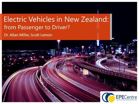 Electric Vehicles in New Zealand: from Passenger to Driver? Dr. Allan Miller, Scott Lemon.
