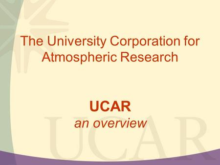 The University Corporation for Atmospheric Research UCAR an overview.