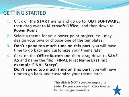 GETTING STARTED 1. Click on the START menu and go up to UDT SOFTWARE, then drag over to Microsoft Office, and then down to Power Point 2. Select a theme.