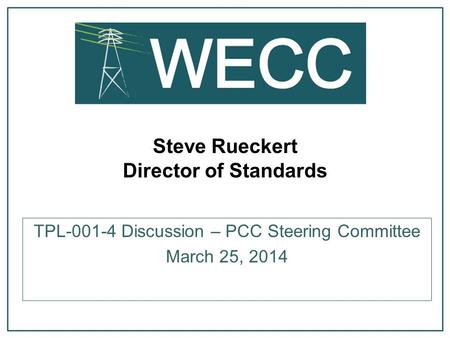 Steve Rueckert Director of Standards TPL-001-4 Discussion – PCC Steering Committee March 25, 2014.