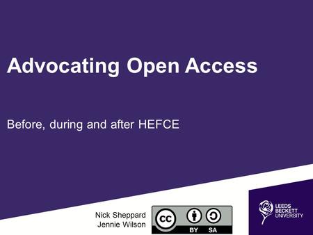Advocating Open Access Before, during and after HEFCE Nick Sheppard Jennie Wilson.
