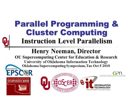 Parallel Programming & Cluster Computing Instruction Level Parallelism Henry Neeman, Director OU Supercomputing Center for Education & Research University.