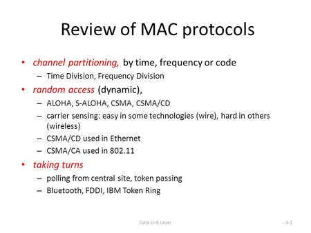Data Link Layer5-1 Review of MAC protocols channel partitioning, by time, frequency or code – Time Division, Frequency Division random access (dynamic),