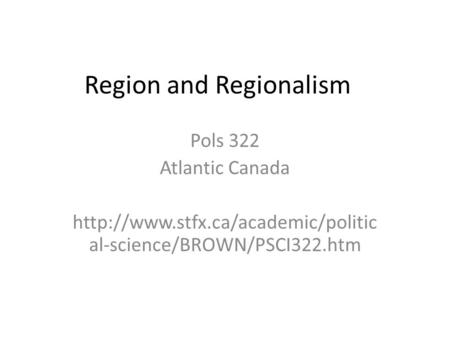 Region and Regionalism Pols 322 Atlantic Canada  al-science/BROWN/PSCI322.htm.