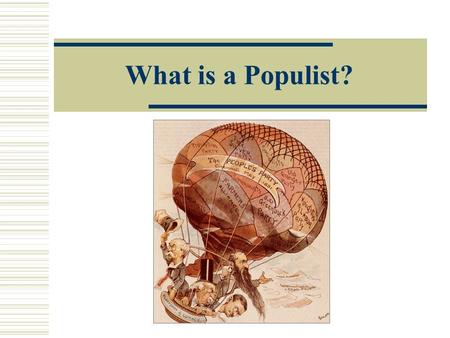 What is a Populist?. Farmers: Where it all began.  In the late 1800’s farmers were trapped in a vicious economic cycle. Prices for crops falling. Mortgaged.