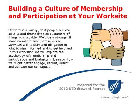 Building a Culture of Membership and Participation at Your Worksite Steward is a lonely job if people see you as UTD and themselves as customers of things.
