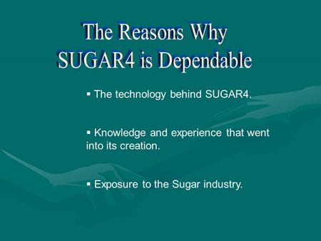  The technology behind SUGAR4.  Knowledge and experience that went into its creation.  Exposure to the Sugar industry.