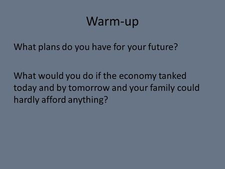 Warm-up What plans do you have for your future? What would you do if the economy tanked today and by tomorrow and your family could hardly afford anything?