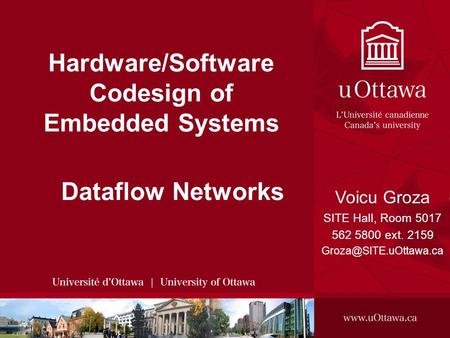 Voicu Groza, 2008 SITE, 2008 - HARDWARE/SOFTWARE CODESIGN OF EMBEDDED SYSTEMS Hardware/Software Codesign of Embedded Systems Voicu Groza SITE Hall, Room.