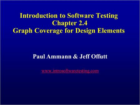 Introduction to Software Testing Chapter 2.4 Graph Coverage for Design Elements Paul Ammann & Jeff Offutt www.introsoftwaretesting.com.