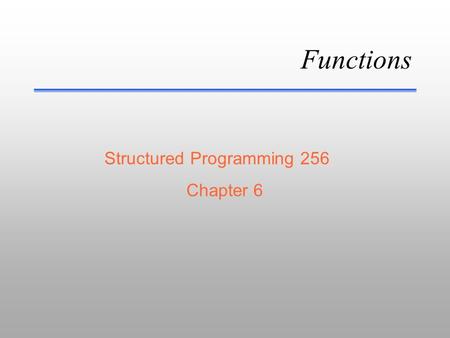 Functions Structured Programming 256 Chapter 6 Functions g prototypes g arguments g overloading g return values part I.