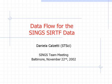 Data Flow for the SINGS SIRTF Data Daniela Calzetti (STSci) SINGS Team Meeting Baltimore, November 22 nd, 2002.