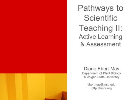 Pathways to Scientific Teaching II: Active Learning & Assessment Diane Ebert-May Department of Plant Biology Michigan State University