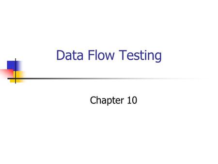 Data Flow Testing Chapter 10. 2 Data Flow Testing Testing All-Nodes and All-Edges in a control flow graph may miss significant test cases Testing All-Paths.