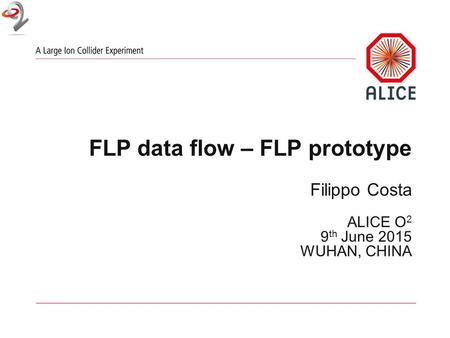 FLP data flow – FLP prototype Filippo Costa ALICE O 2 9 th June 2015 WUHAN, CHINA.