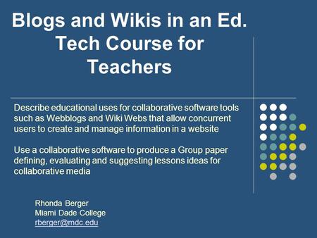 Blogs and Wikis in an Ed. Tech Course for Teachers Describe educational uses for collaborative software tools such as Webblogs and Wiki Webs that allow.