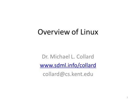 Overview of Linux Dr. Michael L. Collard  1.