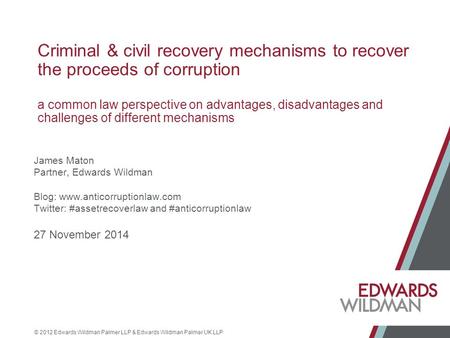 © 2012 Edwards Wildman Palmer LLP & Edwards Wildman Palmer UK LLP Criminal & civil recovery mechanisms to recover the proceeds of corruption a common law.