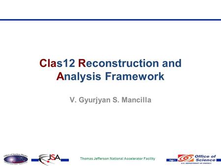 Thomas Jefferson National Accelerator Facility Page 1 Clas12 Reconstruction and Analysis Framework V. Gyurjyan S. Mancilla.