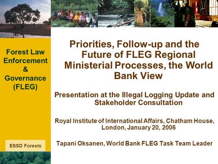 ESSD Forests Forest Law Enforcement & Governance (FLEG) Priorities, Follow-up and the Future of FLEG Regional Ministerial Processes, the World Bank View.