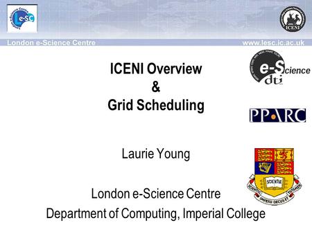 ICENI Overview & Grid Scheduling Laurie Young London e-Science Centre Department of Computing, Imperial College.
