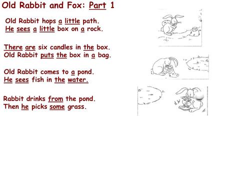 Old Rabbit and Fox: Part 1 Old Rabbit hops a little path. He sees a little box on a rock. There are six candles in the box. Old Rabbit puts the box in.
