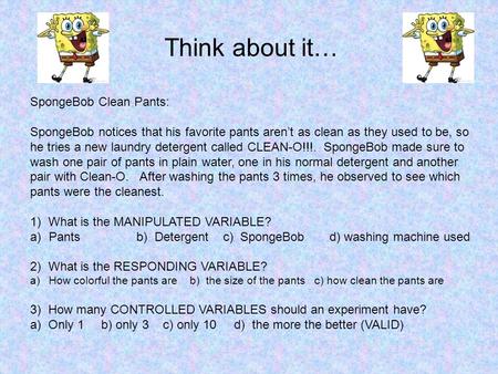 Think about it… SpongeBob Clean Pants: SpongeBob notices that his favorite pants aren’t as clean as they used to be, so he tries a new laundry detergent.