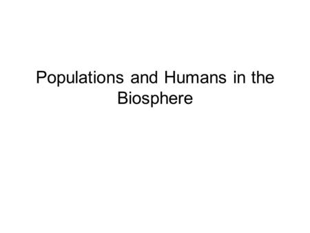 Populations and Humans in the Biosphere. Population Density What can cause a population to grow? – Births, immigration What can cause a population to.