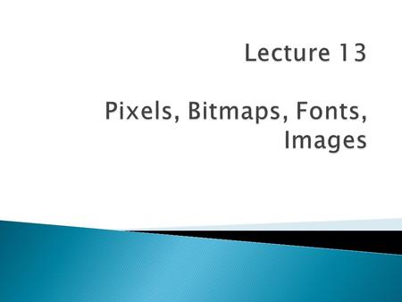  Bitmap: A bitmap is a rectangular array of 0s and 1s that serves as a drawing mask for a corresponding rectangular portion of the window.  Applications:
