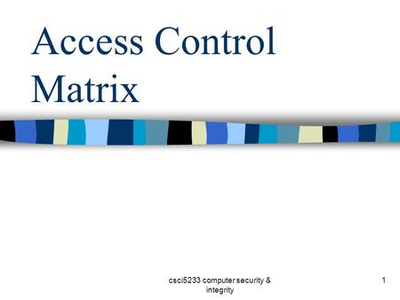 Csci5233 computer security & integrity 1 Access Control Matrix.