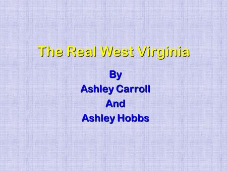 The Real West Virginia By Ashley Carroll And Ashley Hobbs.