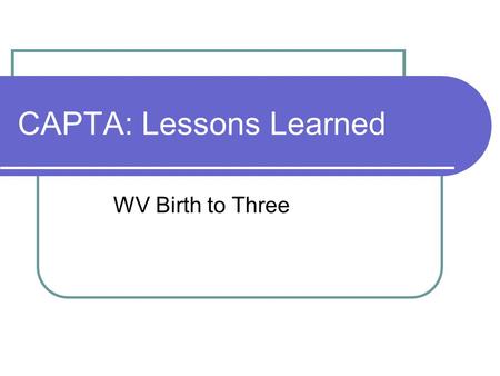 CAPTA: Lessons Learned WV Birth to Three. Setting the Stage The Department of Health and Human Resources is the umbrella agency for: Bureau for Public.