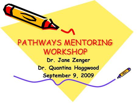 PATHWAYS MENTORING WORKSHOP Dr. Jane Zenger Dr. Quantina Haggwood September 9, 2009.