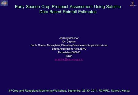 Early Season Crop Prospect Assessment Using Satellite Data Based Rainfall Estimates Jai Singh Parihar Dy. Director Earth, Ocean, Atmosphere, Planetary.