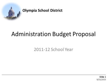 Olympia School District Slide 1 9/15/2015 Administration Budget Proposal 2011-12 School Year.