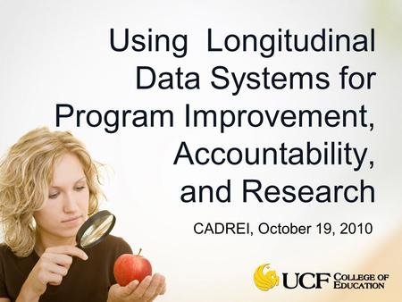 Using Longitudinal Data Systems for Program Improvement, Accountability, and Research CADREI, October 19, 2010.