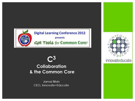 C 3 Collaboration & the Common Core Jamai Blivin CEO, Innovate+Educate.