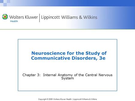 Copyright © 2008 Wolters Kluwer Health | Lippincott Williams & Wilkins Neuroscience for the Study of Communicative Disorders, 3e Chapter 3: Internal Anatomy.