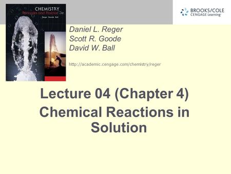 Daniel L. Reger Scott R. Goode David W. Ball  Lecture 04 (Chapter 4) Chemical Reactions in Solution.