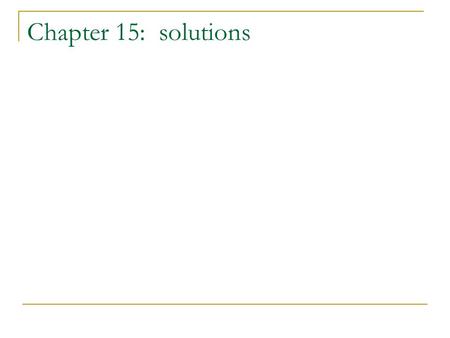 Chapter 15: solutions. Solutions  Types of solutions  Factors Affecting Solubility  Factors Affecting the Rate of Dissolution  Saturation  Ways of.