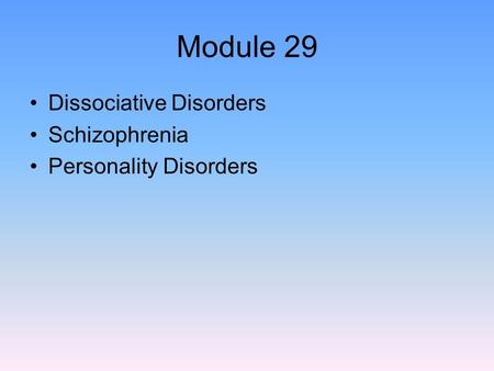 Module 29 Dissociative Disorders Schizophrenia Personality Disorders.